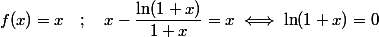  f(x)=x \quad;\quad x-\dfrac{\ln(1+x)}{1+x}=x \iff \ln (1+x) =0